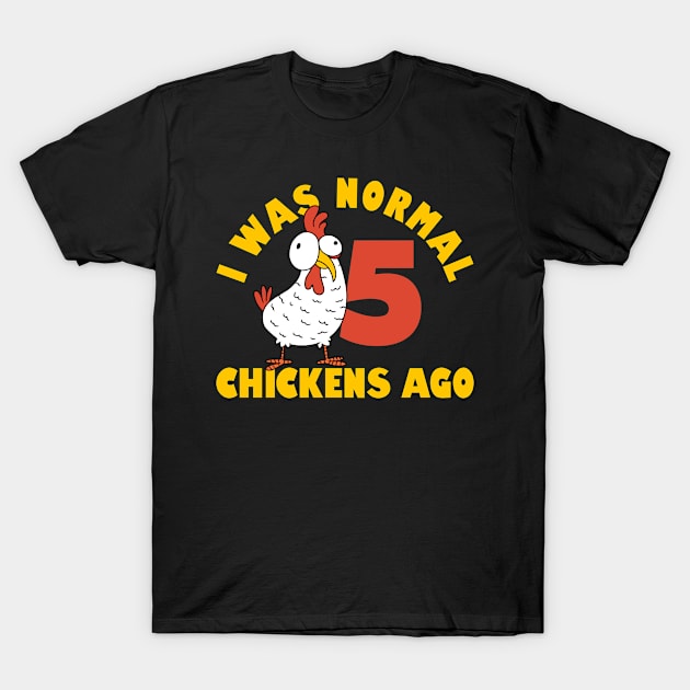 Funny Farmer Animal Pet I Was Normal 5 Chicken Ago T-Shirt by Caskara